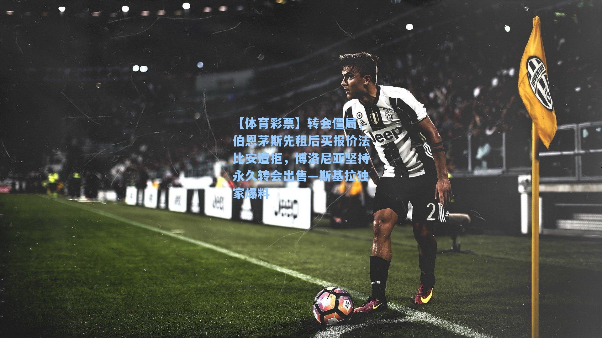 转会僵局，伯恩茅斯先租后买报价法比安遭拒，博洛尼亚坚持永久转会出售—斯基拉独家爆料
