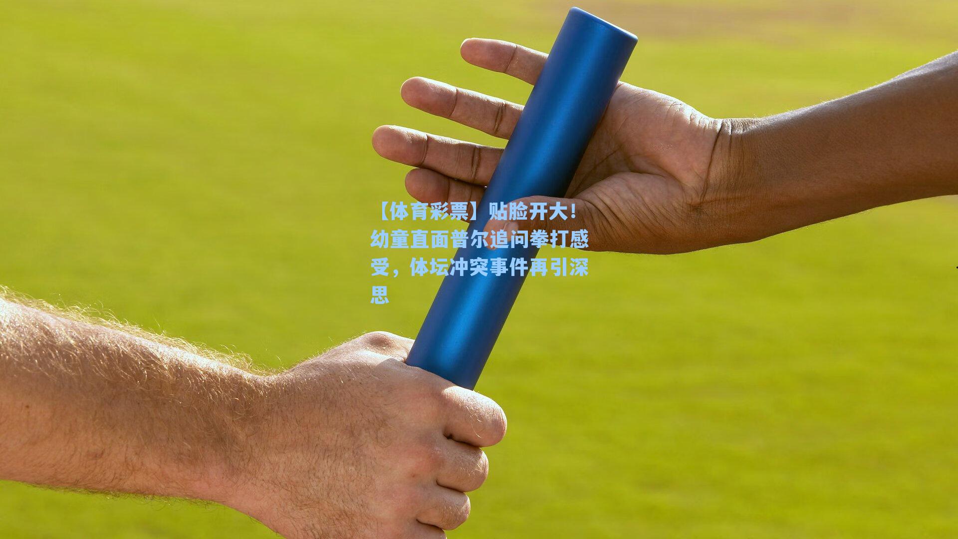 贴脸开大!幼童直面普尔追问拳打感受,体坛冲突事件再引深思