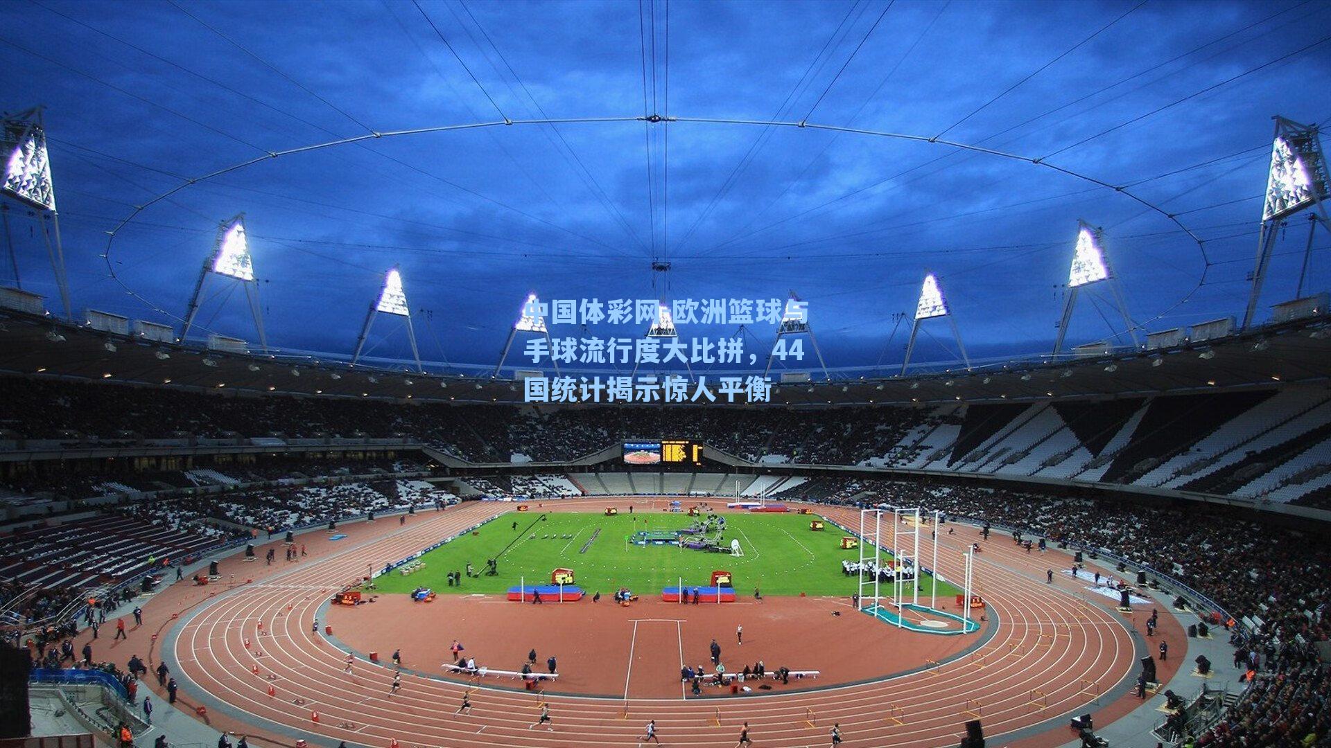 欧洲篮球与手球流行度大比拼，44国统计揭示惊人平衡