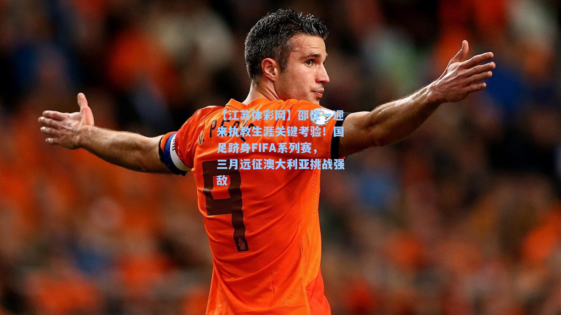 邵佳一迎来执教生涯关键考验！国足跻身FIFA系列赛，三月远征澳大利亚挑战强敌